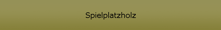 Spielplatzholz